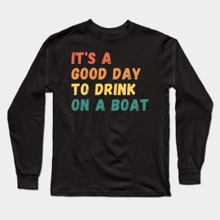 It's A Good Day To Drink On A Boat Vintage Color Boating Long Sleeve T-Shirt